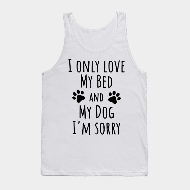 I only love my bed and my dog I'm sorry, Dog lover Tank Top by Lekrock Shop